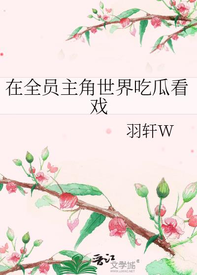 在全员主角世界吃瓜看戏 作者:羽轩w